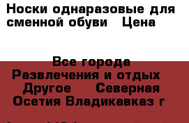 Носки однаразовые для сменной обуви › Цена ­ 1 - Все города Развлечения и отдых » Другое   . Северная Осетия,Владикавказ г.